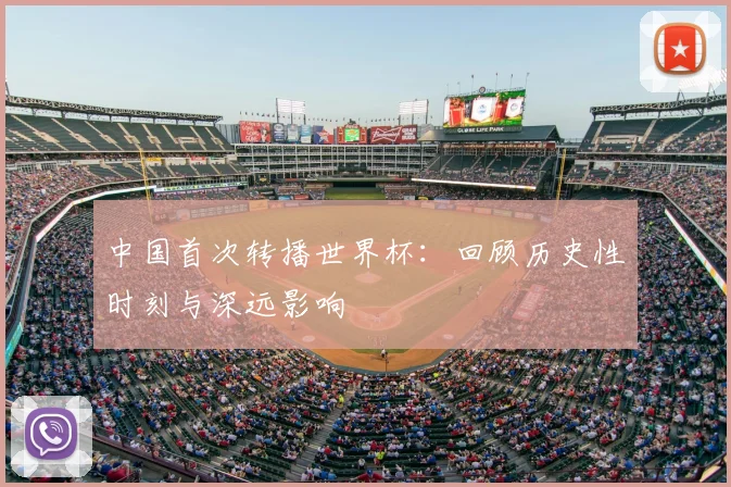 中国首次转播世界杯:回顾历史性时刻与深远影响